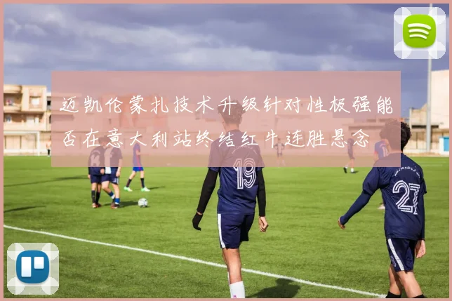 迈凯伦蒙扎技术升级针对性极强能否在意大利站终结红牛连胜悬念